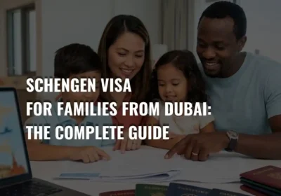 Schengen Visa for Families from Dubai: The Complete 2026 Guide